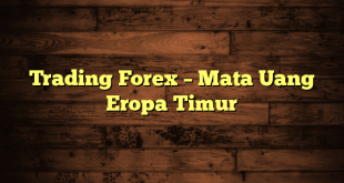 Trading Forex – Mata Uang Eropa Timur